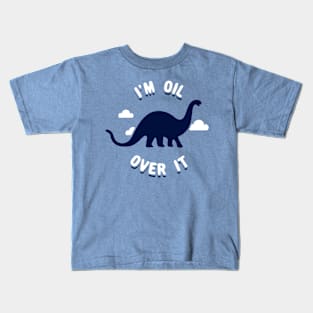 I'm Oil Over It (Dinosaur) Kids T-Shirt